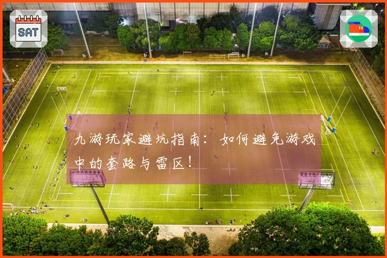 九游玩家避坑指南：如何避免游戏中的套路与雷区！